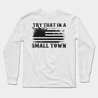 Try That In A Small Town Distressed American Flag Long Sleeve T-Shirt